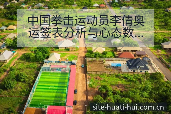 中国拳击运动员李倩奥运签表分析与心态数据观察 - 华体会