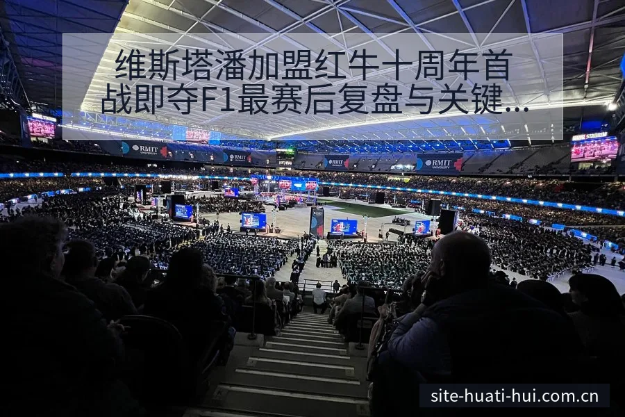 维斯塔潘加盟红牛十周年首战即夺F1最赛后复盘与关键变化风 - 华体会
